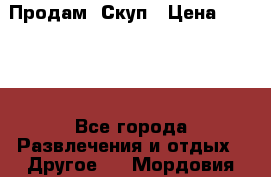 Продам  Скуп › Цена ­ 2 000 - Все города Развлечения и отдых » Другое   . Мордовия респ.